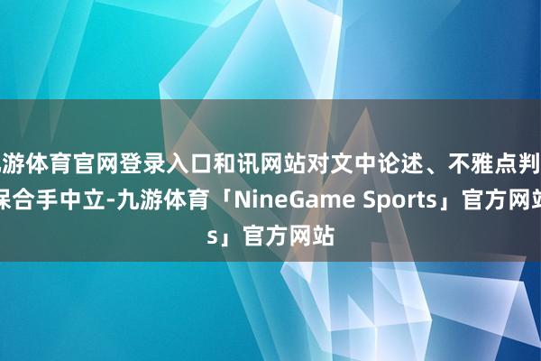九游体育官网登录入口和讯网站对文中论述、不雅点判断保合手中立-九游体育「NineGame Sports」官方网站