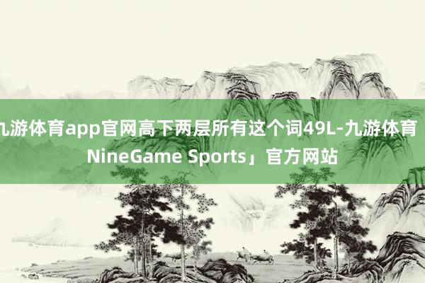 九游体育app官网高下两层所有这个词49L-九游体育「NineGame Sports」官方网站