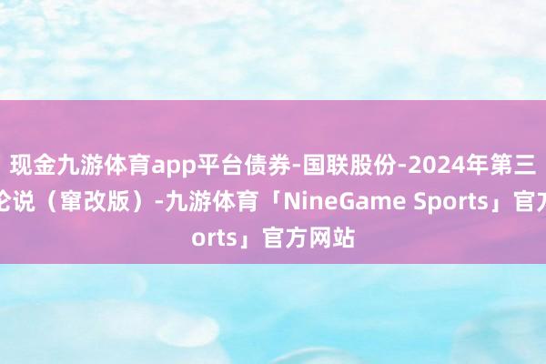 现金九游体育app平台债券-国联股份-2024年第三季度论说（窜改版）-九游体育「NineGame Sports」官方网站