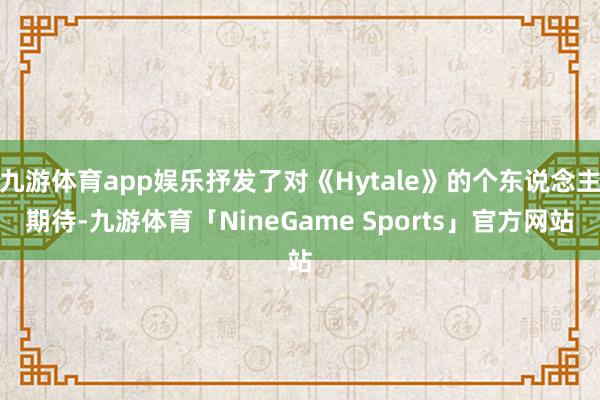 九游体育app娱乐抒发了对《Hytale》的个东说念主期待-九游体育「NineGame Sports」官方网站