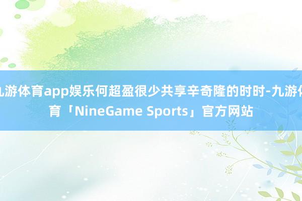 九游体育app娱乐何超盈很少共享辛奇隆的时时-九游体育「NineGame Sports」官方网站