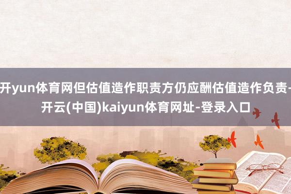 开yun体育网但估值造作职责方仍应酬估值造作负责-开云(中国)kaiyun体育网址-登录入口