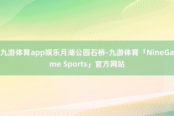 九游体育app娱乐月湖公园石桥-九游体育「NineGame Sports」官方网站