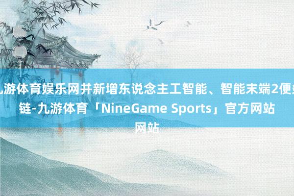 九游体育娱乐网并新增东说念主工智能、智能末端2便条链-九游体育「NineGame Sports」官方网站